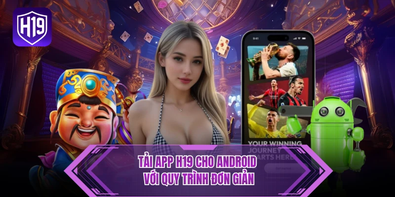 Tải app H19 cho Android với quy trình đơn giản 
